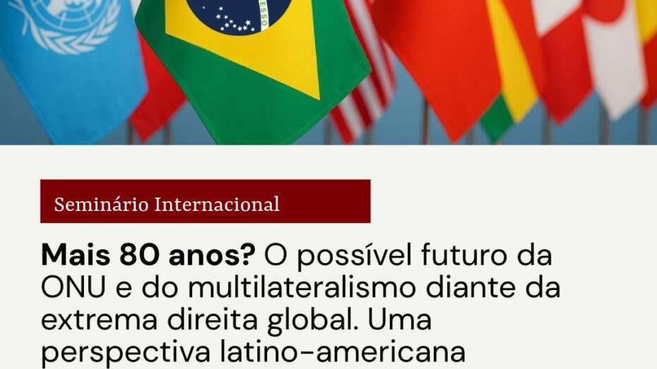 Seminário Internacional: Mais 80 anos? O possível futuro da #ONU e do #multilateralismo diante da extrema direita global - Seminário internacional promovido pelo ILAM, @labriuerj e @iripucrio. - 23 e 24 de outubro de 2025 - Auditório 91 – UERJ (Rio de Janeiro)